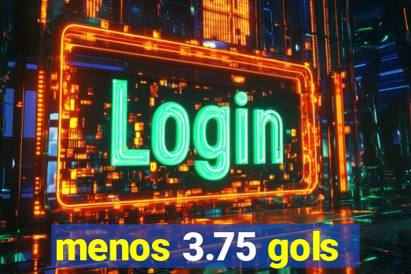 menos 3.75 gols